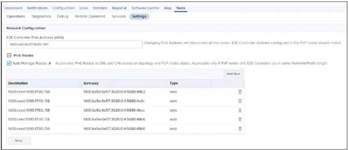 Dashboard Notifications Configuration Links Statistics Report X Software Update Map Tools Operations Diagnostics Debug Remote Command Services Settings Network Configuration E2E Controller IPv6 Address (eth0) fd00:ba5e:6e57:3026:1964 Changing IPv6 Address will disconnect all the nodes. E2E Controller Address configured in the PoP nodes should match. IPV6 Routes Auto Manage Routes X Automated IPv6 Routes to DNs and CNs based on topology and PoP nodes status. Applicable only if PoP nodes and E2E Controller are in same Network/Prefix length. Add New Destination Gateway Type fd00:ceed:1095:1700::/58 fd00:ba5e:6e57:3026:0:4:5688:4862 auto fd00:ceed:1095:1740::/58 fd00:ba5e:6e57:3026:0:4:5688:4a3c auto fd00:ceed:1095:1780::/58 fd00:ba5e:6e57:3026:0:4:5688:/bca auto fd00:ceed:1095:17c0::/58 fd00:ba5e:6e57:3026:0:4:5688:48b0 auto fd00:ceed:1095:1700::/56 fd00:ba5e:6e57:3026:0:4:5688:48b0 auto Save