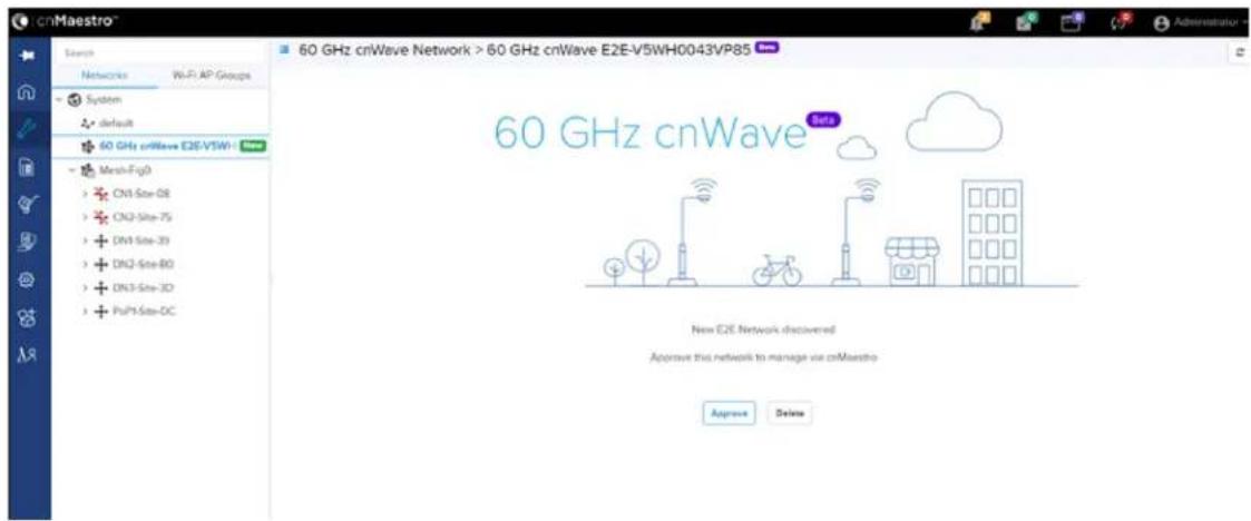 cnMaestro™ Search Networks Wi-Fi AP Groups System default 60 GHz cnWave E2E-VSW Mesh-Fg0 CN1-Site-08 CN2-Site-75 DN1-Site-33 DN2-Site-80 DN3-Site-3D PulP4-Site-OC 60 GHz cnWave Seta New E2E Network discovered Approve this network to manage via cnMaestro Approve Delete