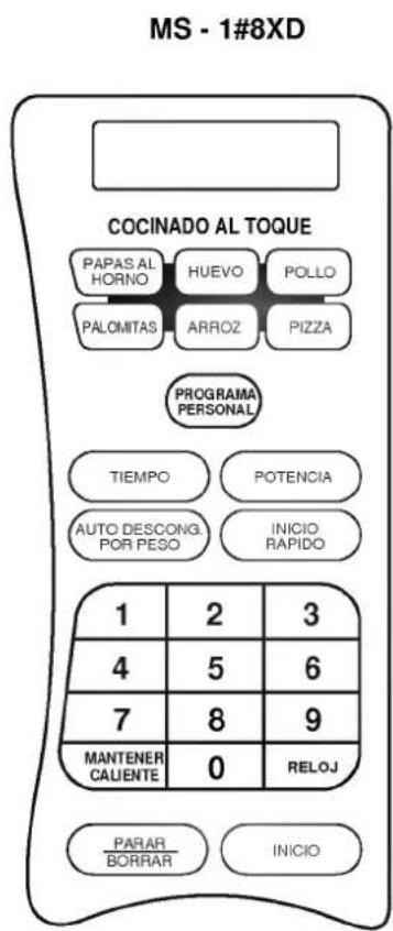 MS - 1#8XD COCINADO AL TOQUE PAPAS.AL HORNO HUEVO POLLO PALOMITAS ARROZ PIZZA PROGRAMA PERSONAL TIEMPO POTENCIA AUTO DESCONG. POR PESO INICIO RAPIDO 1 2 3 4 5 6 7 8 9 MANTENER CALIENTE 0 RELOJ PARAR BORRAR INICIO