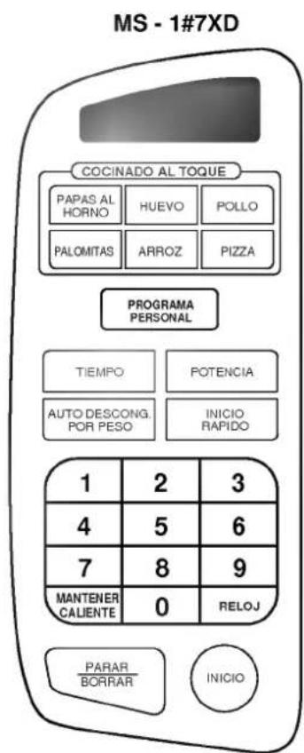 MS - 1#7XD COCINADO AL TOQUE PAPAS AL HORNO HUEVO POLLO PALOMITAS ARROZ PIZZA PROGRAMA PERSONAL TIEMPO POTENCIA AUTO DESCONG. POR PESO INICIO RAPIDO 1 2 3 4 5 6 7 8 9 MANTENER CALIENTE 0 RELOJ PARAR BORRAR INICIO