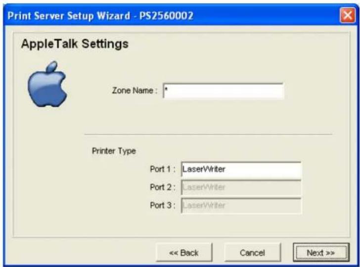 Print Server Setup Wizard - PS2560002 AppleTalk Settings Zone Name: * Printer Type Port 1: LaserWriter Port 2: LaserWriter Port 3: LaserWriter << Back Cancel Next >>