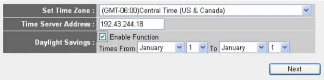 Set Time Zone : (GMT-06:00)Central Time (US & Canada) Time Server Address : 192.43.244.18 Daylight Savings : Enable Function Times From January 1 To January 1 Next