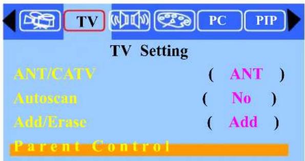 TV Setting ANT/CATV ( ANT ) Autoscan ( No ) Add/Erase ( Add ) Parent Control