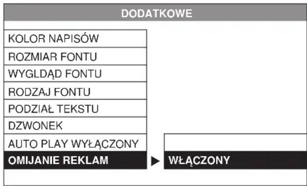 DODATKOWE KOLOR NAPISÓW ROZMIAR FONTU WYGLDĄD FONTU RODZAJ FONTU PODZIAŁ TEKSTU DZWONEK AUTO PLAY WYŁĄCZONY OMIJANIE REKLAM ▶ WŁĄCZONY