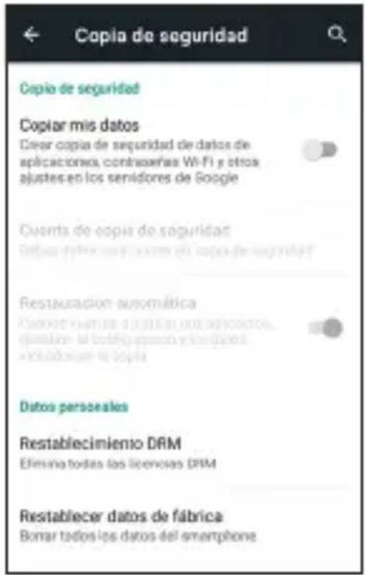Copia de seguridad Copia de seguridad Copiar mis datos Crear copia de seguridad de datos de aplicaciones, contraeñas Wi-Fi y otros ajustes en los servidores de Soogle Quanta de copia de seguridad Deblos úbras las textos en copia de seguridad Restauración automática debutar a la fabricación y derivación activaban el copia Datos personales Restablecimiento DRM Elimina todas las licencias DRM Restablecer datos de fábrica Bomar todos los datos del smartphone