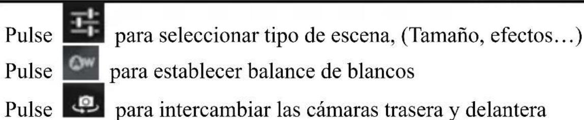 Pulse para seleccionar tipo de escena, (Tamaño, efectos...) Pulse para establecer balance de blancos Pulse para intercambiar las cámaras trasera y delantera