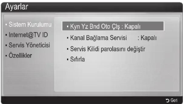 Ayarlar • Sistem Kurulumu • Internet@TV ID • Servis Yöneticisi • Özellikler • Kyn Yz Bnd Oto Çış : Kapalı • Kanal Bağlama Servisi : Kapalı • Servis Kilidi parolasını değiştir • Sıfırla