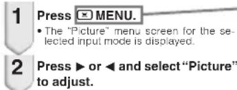 1 Press MENU. • The "Picture" menu screen for the selected input mode is displayed. 2 Press ▶ or ◀ and select "Picture" to adjust.