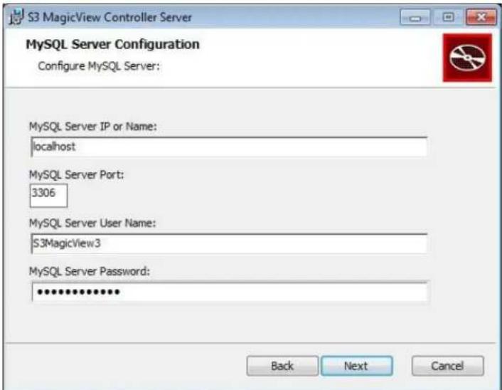 S3 MagicView Controller Server MySQL Server Configuration Configure MySQL Server: MySQL Server IP or Name: localhost MySQL Server Port: 3306 MySQL Server User Name: S3MagicView3 MySQL Server Password: ***************. Back Next Cancel