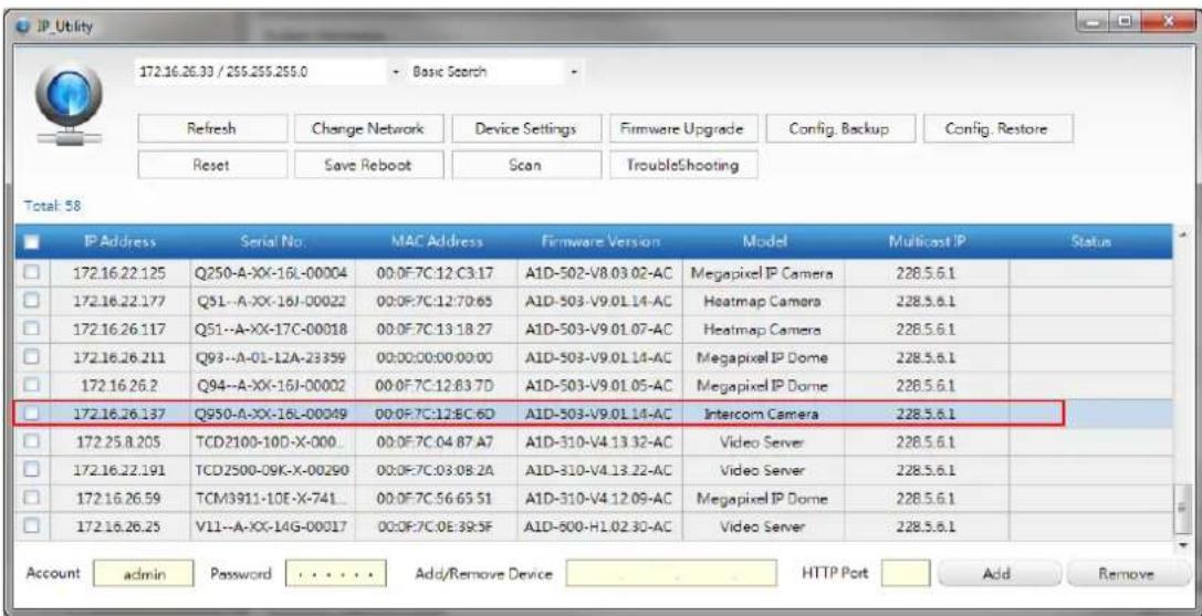 IP_Utility 172.16.26.33 / 255.255.255.0 + Basic Search Refresh Change Network Device Settings Firmware Upgrade Config. Backup Config. Restore Reset Save Reboot Scan TroubleShooting Total: 58 IP Address Serial No.MAC Address Firmware Version_Model Multicast IP Status 172.16.22.125 Q250-A-XX-16L-00004…