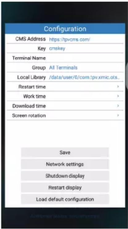 Configuration CMS Address https://tpvcms.com/ Key cmskey Terminal Name Group All Terminals Local Library /data/user/0/com.tpv.xmic.ots_ Restart time > Work time > Download time > Screen rotation > Save Network settings Shutdown display Restart display Load default configuration