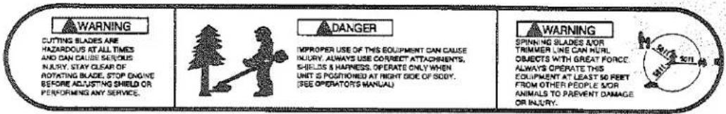 WARNING CUTTING BLADES ARE HAZARDOUS AT ALL TIMES AND CAN CAUSE SERVICE NULSY, STAY CLEAR OF ROTATING BLADE, STOP ENGINE BEFORE ADJUSTING SHIELD OR PERFORMING ANY SERVICE. DANGER IMPROPER USE OF THIS EQUIPMENT CAN CAUSE INJURY, ALWAYS USE CORRECT ATTACHINENTS, SHIELDS & HARNINESS. OPERATE ONLY WHEN UNIT 5 POSITIONED AT NIGHT GIDE OF SCDY. SEE OPERATORS MANUAL. WARNING SPINNING SLADES A OR TRIMMER LINE CAN HULL OBJECTS WITH GREAT FORCE ALWAYS OPERATE THIS EQUIPMENT AT LEAST 50 FEET FROM OTHER PEOPLE FOR ANIMALS TO PREVENT DAMAGE OR INJURY.