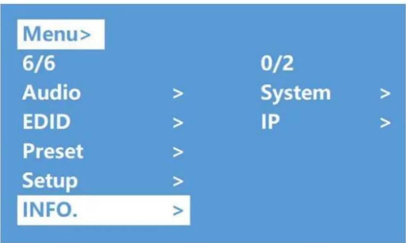 Menu> 6/6 Audio > 0/2 EDID > System > IP > Preset > Setup > INFO. >