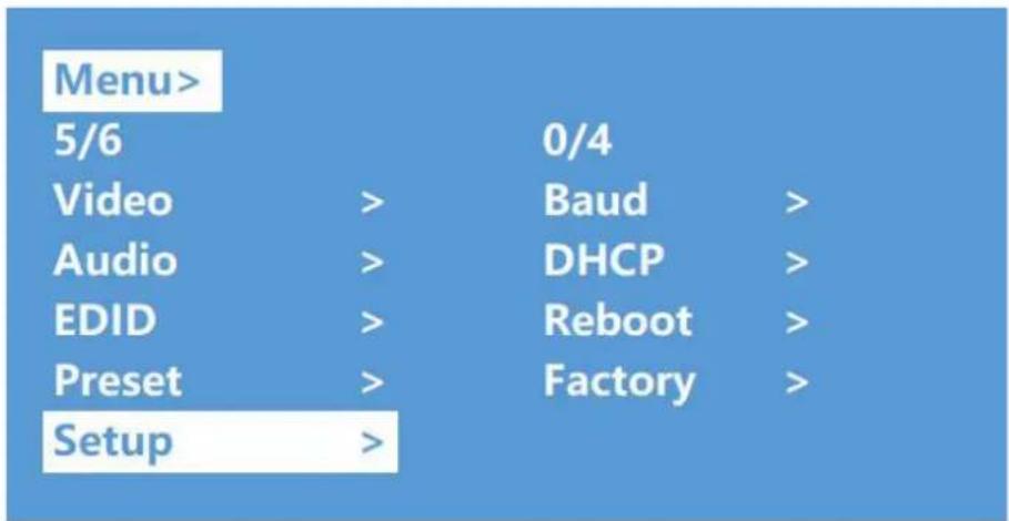 Menu> 5/6 Video > 0/4 Audio > Baud > EDID > DHCP > Preset > Reboot > Setup > Factory >