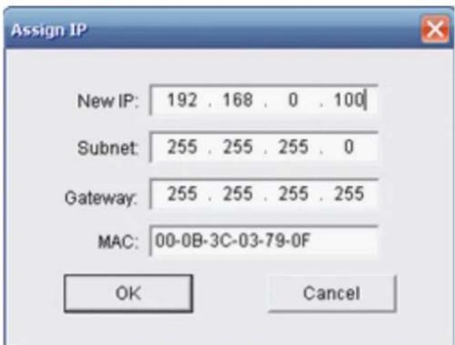 Assign IP New IP: 192 . 168 . 0 . 100 Subnet: 255 . 255 . 255 . 0 Gateway: 255 . 255 . 255 . 255 MAC: 00-0B-3C-03-79-0F OK Cancel