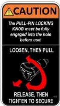 CAUTION The PULL-PIN LOCKING KNOB must be fully engaged into the hole before use! LOOSEN, THEN PULL RELEASE, THEN TIGHTEN TO SECURE