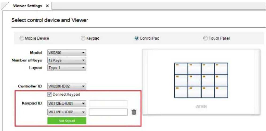 Viewer Settings Select control device and Viewer Mobile Device Keypad Control Pad Touch Panel Model VK0200 Number of Keys 12 Keys Layout Type 1 Controller ID VK0200-ID02 Connect Keypad Keypad ID VK112EU-ID01 VK112EU-ID02 Add Keypad ATEN