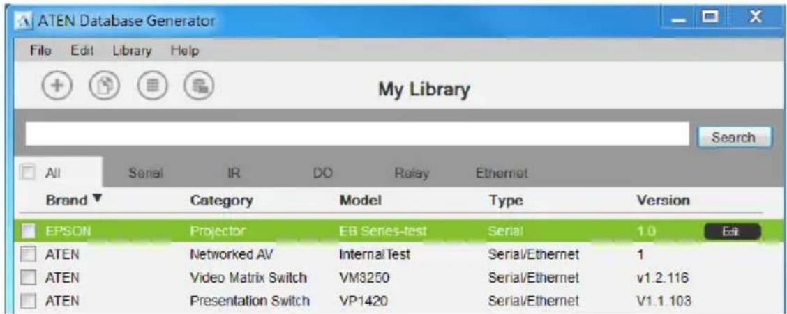 ATEN Database Generator File Edit Library Help My Library Search All Serial IR DO Relay Ethernet Brand ▼ Category Model Type Version EPSON Projector EB Series-test Serial 1.0 Edit ATEN Networked AV InternalTest Serial/Ethernet 1 ATEN Video Matrix Switch VM3250 Serial/Ethernet v1.2.116 ATEN Presentation Switch VP1420 Serial/Ethernet V1.1.103