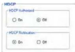 HDCP HDCP Authorized ○ On ○ Off HDCP Notification ○ On ○ Off