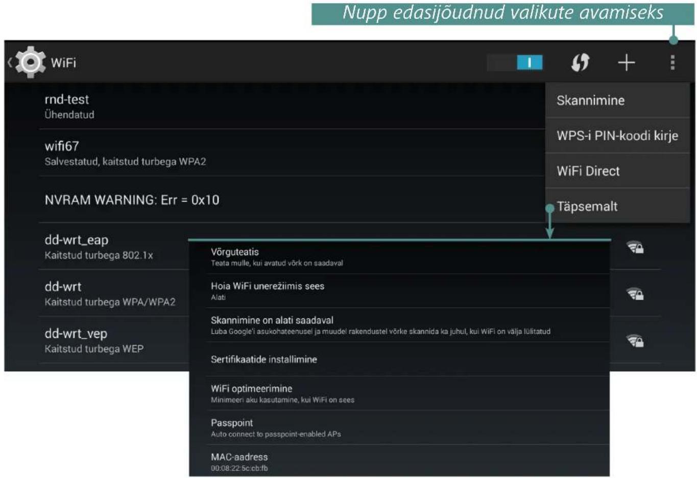 Nupp edasijõudnud valikute avamiseks rnd-test Ühendatud wifi67 Salvestatud, kaitstud turbega WPA2 NVRAM WARNING: Err = 0x10 Skannimine WPS-i PIN-koodi kirje WiFi Direct Täpsemalt dd-wrt_eap Kaitstud turbega 802.1x dd-wrt Kaitstud turbega WPA/WPA2 dd-wrt_vep Kaitstud turbega WEP Vörguteatis Teata mulle, kui avatud võrk on saadaval Hoia WiFi unerežiimis sees Alati Skannimine on alati saadaval Luba Google'i asukohateenusel ja muudel rakendustel võrke skannida ka juhul, kui WiFi on välja lülitatud Sertifikaatide installimine WiFi optimeerimine Minimeeri aku kasutamine, kui WiFi on sees Passpoint Auto connect to passport-enabled APs MAC-aadress 00:08:22-5c:cb:fb