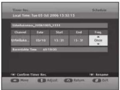 Timer Rec Schedule Local Time: Tue 03 Oct 2006 15:32:15 Umbiduama_20061003_1351 Channel Date Start End Freq Umbiduama_. 09/10 13:31 15:31 Once Recordable Time 43:19:00 * Confirm Timer Rec * Rename Move Adjust Return Exit