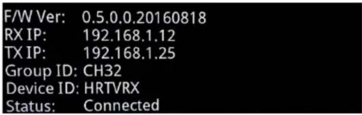 F/W Ver: 0.5.0.0.20160818 RX IP: 192.168.1.12 TX IP: 192.168.1.25 Group ID: CH32 Device ID: HRTVRX Status: Connected