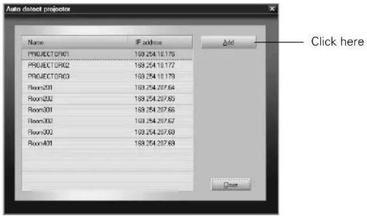 Auto detect projector Name IP address PROJECTOR01 169.254.10.175 PROJECTOR02 169.254.10.177 PROJECTOR03 169.254.10.178 Room201 169.254.207.64 Room202 169.254.207.65 Room301 169.254.207.66 Room302 169.254.207.67 Room303 169.254.207.68 Room401 169.254.207.69 Add Click here Close