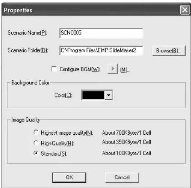 Properties Scenario Name(P): SCN0005 Scenario Folder(D): C:\Program Files\EMP SlideMaker2 Browse(R)... Configure BGM(W): (M)... Background Color Colo(C): Image Quality Highest image quality(N): About 700KByte/1 Cell High Quality(H): About 350KByte/1 Cell Standard(S): About 100KByte/1 Cell OK Cancel