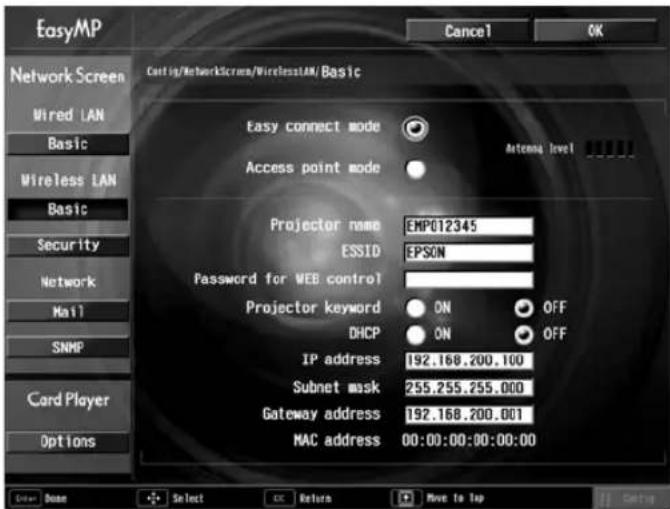 EasyMP Cancel OK Network Screen Wired LAN Basic Wireless LAN Basic Security Network Mail SNMP Card Player Options Costing/NetworkScreen/WirelessLAN/ Basic Easy connect mode Access point mode Antenna level Projector name EMP012345 ESSID EPSON Password for WEB control Projector keyword ON OFF DHCP ON OFF IP address 192.168.200.100 Subnet mssk 255.255.255.000 Gateway address 192.168.200.001 MAC address 00:00:00:00:00:00