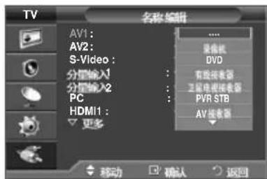 名称: 编辑 AV1: AV2: S-Video: 分量输入1 分量输入2 PC HDMI1: 更多 ...... 录像机 DVD 有线装表器 卫星电视接收器 PVR STB AV接收器 移动 确认 返回