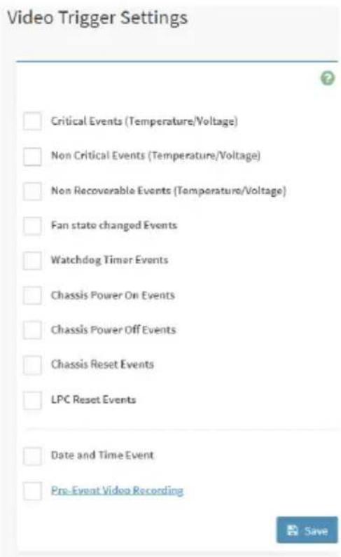 Video Trigger Settings Critical Events (Temperature/Voltage) Non Critical Events (Temperature/Voltage) Non Recoverable Events (Temperature/Voltage) Fan state changed Events Watchdog Timer Events Chassis Power On Events Chassis Power Off Events Chassis Reset Events LPC Reset Events Date and Time Event Pre-Event Video Recording