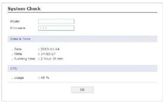 System Check Model Firmware : 1:1 Date & Time . Date : 2013-11-14 . Time : 14:53:27 . Running time : 2 hour 39 min CPU . Usage : 48 % OK