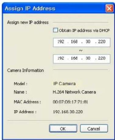 Assign IP Address Assign new IP address Obtain IP address via DHCP 192 . 168 . 30 . 220 ~ 192 . 168 . 30 . 220 Camera Information Model : IP Camera Name : H.264 Network Camera MAC Address : 00:07:D8:17:71:81 IP Address : 192.168.30.220 OK Cancel
