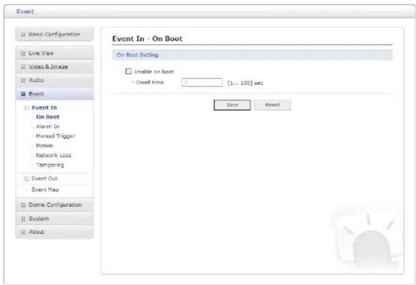 Event Basic Configuration Live View Video & Images Audio Event Event In - On Boot - Alarm In - Manual Trigger - Motion - Network Loss - Tampering Event Out - Event Map Dome Configuration System About Event In - On Boot On Boot Setting Enable on boot - Dwell time 3 {1}, 100 sec Save Reset