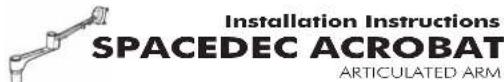 Installation Instructions SPACEDEC ACROBAT ARTICULATED ARM