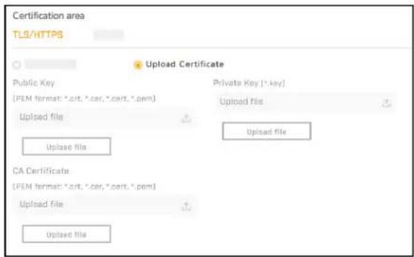 Certification area TLS/HTTPS Upload Certificate Public Key (PEM format: *.crt, *.cer, *.crt, *.pem) Uplsed file Upload file CA Certificate (PEM format: *.crt, *.cer, *.crt, *.pem) Uplsed file Upload file Private Key (*.key) Uploaded file Upload file