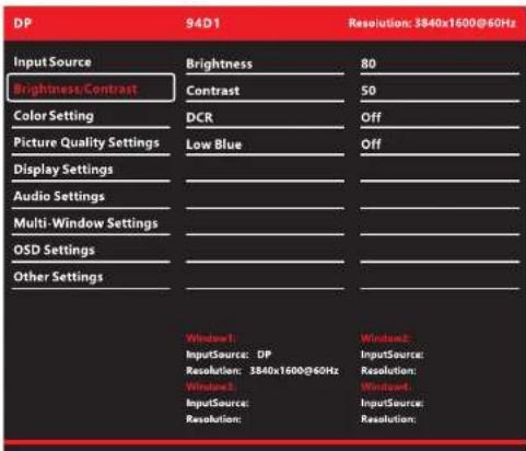 DP 94D1 Resolution: 3840x1600@60Hz Input Source Brightness Contrast Contrast Color Setting DCR Off Picture Quality Settings Low Blue Off Display Settings Audio Settings Multi-Window Settings OSD Settings Other Settings Windows: InputSource: DP Resolution: 3840x1600@60Hz Windows: InputSource: Resolution: Windows: InputSource: Resolution: Window1: Window2: InputSource: Resolution: Output1: Output2: