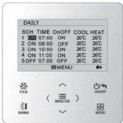 DAILY SCH TIME OnOFF COOL HEAT 1 ON 07:00 ON 26°C 26°C 2 ON 08:00 OFF 26°C 26°C 3 ON 10:00 ON 26°C 26°C 4 ON 11:00 ON 26°C 26°C 5 OFF 07:00 OFF 26°C 26°C MENU FAN ONOFF SWING MENU/OK > MODE