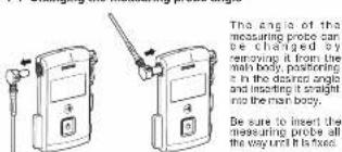 The angle of the measuring probe can be changed by removing it from the main body, positioning it in the diameter angle and inserting it straight into the main body. Be sure to insert the measuring probe all the way until it is fixed.