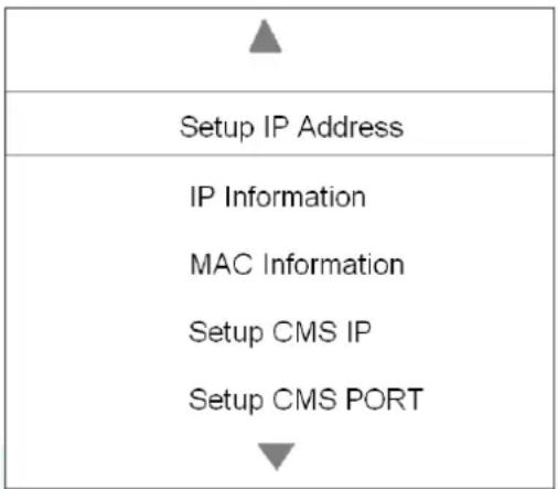 graph TD A["▲"] --> B["Setup IP Address"] B --> C["IP Information"] C --> D["MAC Information"] D --> E["Setup CMS IP"] E --> F["Setup CMS PORT"]