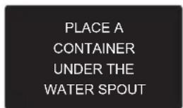 PLACE A CONTAINER UNDER THE WATER SPOUT