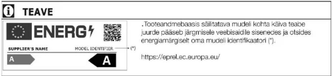 i TEAVE ENERG SUPPLIER'S NAME MODEL IDENTIFIER (*) Tooteandmebaasis säilitatava mudeli kohta käiva teabe juurde pääseb järgmisele veebisaidile sisenedes ja otsides energiamärgiselt oma mudeli identifikaatori (*). https://øprøl.ec.europa.eu/