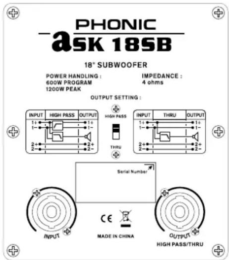 PHONIC ASK 18SB 18" SUBWOOFER POWER HANDLING : 600W PROGRAM 1200W PEAK IMPEDANCE : 4 ohms OUTPUT SETTING : INPUT HIGH PASS OUTPUT HIGH PASS THRU INPUT THRU OUTPUT Serial Number CE MADE IN CHINA INPUT HIGH PASS/THRU OUTPUT