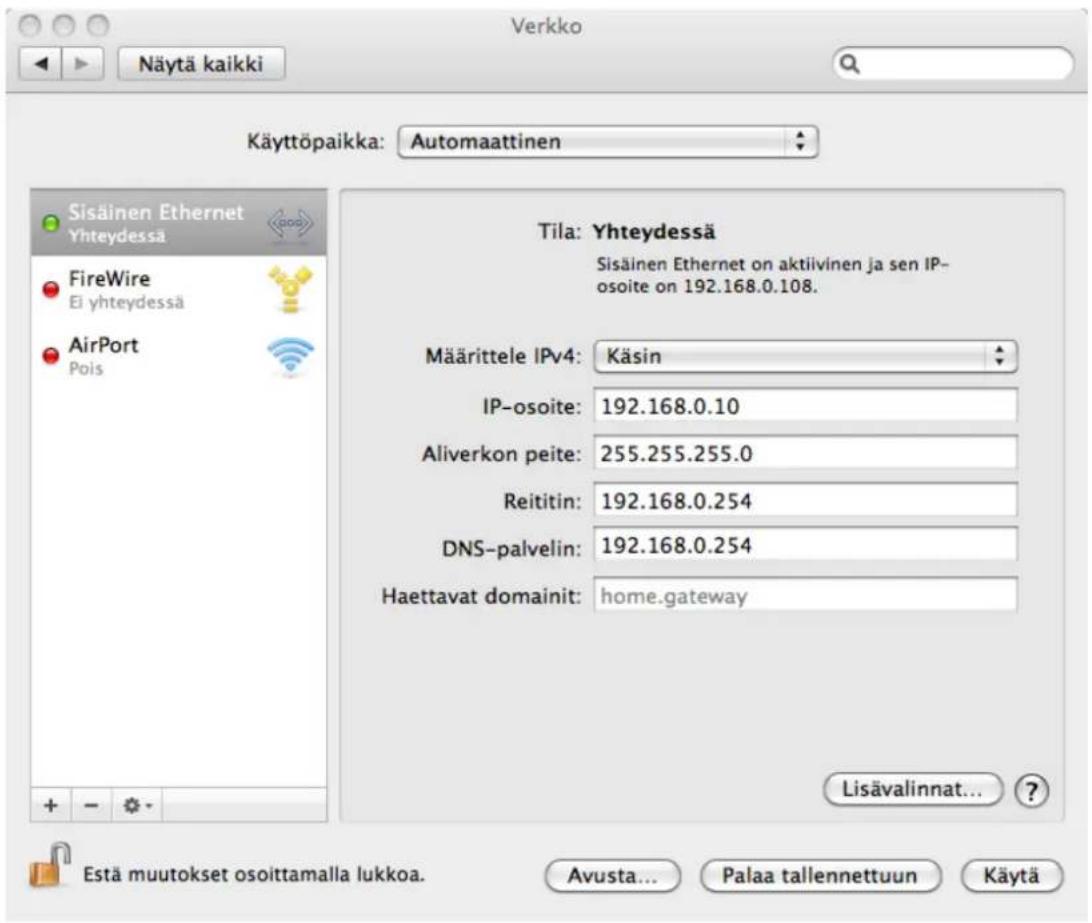 Näytä kaikki Verkko Käyttöpaikka: Automaattinen Sisäinen Ethernet Yhteydessä FireWire Ei yhteydessä AirPort Pois Tila: Yhteydessä Sisäinen Ethernet on aktiivinen ja sen IP- osoite on 192.168.0.108. Määrittele IPv4: Käsin IP-osoite: 192.168.0.10 Aliverkon peite: 255.255.255.0 Reititin: 192.168.0.254 DNS-palvelin: 192.168.0.254 Haettavat domainit: home.gateway Lisävalinnat... Estä muutokset osoittamalla lukkoa. Avusta... Palaa tallennettuun Käytä