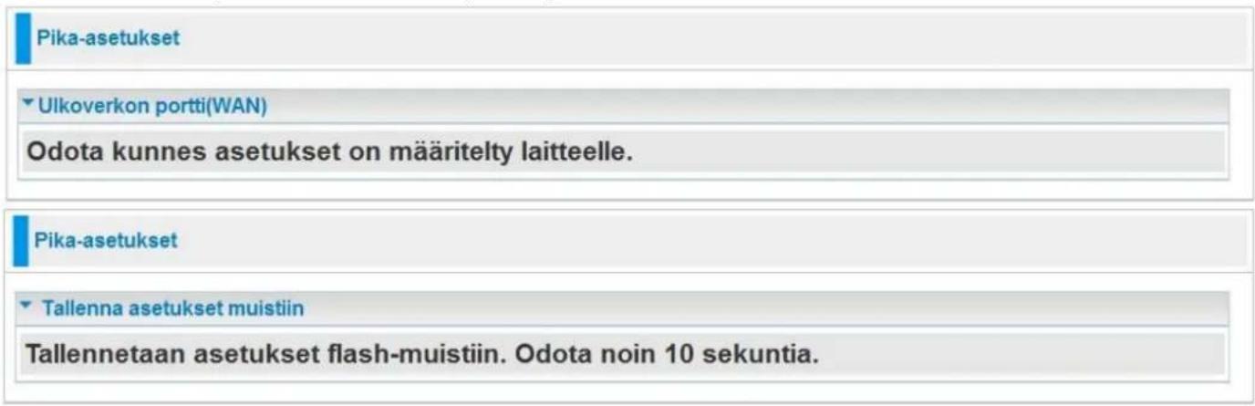 Pika-asetukset ►Ulkoverkon portti(WAN) Odota kunnes asetukset on määritelty laitteelle. Pika-asetukset ►Tallenna asetukset muistiin Tallennetaan asetukset flash-muistiin. Odota noin 10 sekuntia.