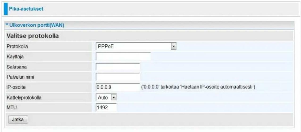 Pika-asetukset Ulcoverkon portti(WAN) Valitse protokolla Protokolla PPPoE Kayttäja Salasana Palvelun nimi IP-osoite 0.0.0.0 ('0.0.0.0' tarkoitaa 'Haetaan IP-osoite automaattisesti') Kättelyprotokolla Auto MTU 1492 Jatka