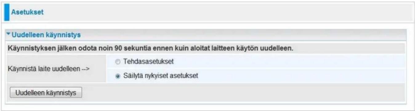 Asetukset Uudelleen käynnistys Käynnistyksen jälken odota noin 90 sekuntia ennen kuin aloitat laitteen käytön uudelleen. Käynnistä laite uudelleen --> Tehdasasetukset Säilytä nykyiset asetukset Uudelleen käynnistys