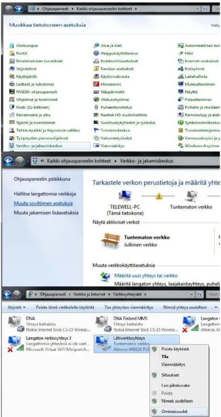 Muokkaa tietokoneen asetuksia Naky Aloitusopas Fontit Ilmaisinalueen kuvakkeet Järjestelmä Käyttäjäilä Laittceet ja tulostimet NVIDIA-ohjauspaneeli Ohjelmat ja toiminnot Posti (32-bittinen) Paivamaara ja aika Sijainti ja tunnistimet Tehtävapalkki ja Käynnistä-valikko Työpöydön pienoisehjelmet Verkko- ja jakamiskeskus Alue ja kieli Heippokäyttökeskus Indekscintiasetukset Kansion asetukset Käytönvalvonta Monisormi Näppäimotõ Oletuschjelmat Puheentunnistus Realtek HD Audiohallinta Suorituskyytiedot ja tyokalut Toimintakeskus Valvontatyökalut Vianmääritys Automaattinen tois Hiiri Internet-asetukset Kotiyhmä Leithellinta Mukauttaminen Näyttö Palauttaminen Puhelin ja modeen RemoteApp ja etat Synkronointikesku Tunnisetietojenha Vermuuskopici ja p Windows Anytime « Kaikki ohjauspaneelin kohteet » Verkko- ja jakamiskeskus Ohjauspaneelin pääikkuna Hallitse langattomia verkkoja Muuta sovittimen asetuksia Muuta jakamisen lisääsetuksia Tarkastele verkon perustietoja ja määritä yhte TELEWELL-PC (Tämä tietokone) Tuntematon verkko Näytä aktiiviset verkot Tuntematon verkko Julkinen verkko Muuta verkkokäyttöasetuksia Määritä uusi yhteys tai verkko Määritä langaton yhteys, laajakaistayhteys, puheli » Ohjauspaneeli » Verkko ja Internet » Verkkoyhteydet » Hee! Järjestä Poista tämä verkkoloite käytöstä Tee yhteyden vianmääritys Nimeä yhteys uudelleen » DNA Yhteys katkaistu Nokia Internet Stick CS-15 Wireless... Langaton verkkoyhteys 3 Langattomia yhteyksiä ei ole saat... Microsoft Virtual WiFi Miniport A... DNA Finland MMS Yhteys katkaistu Nokia Internet Stick CS-15 Wireless... Langaton vänmääritys Siltaukset Luo pikakuvake Poista käytöstä Poierta vianmääritys Ominaisuudet