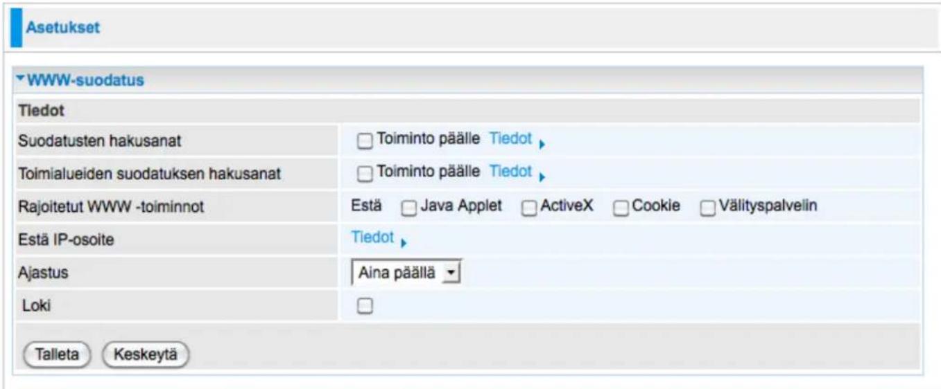 Asetukset WWW-suodatus Tiedot Suodatusten hakusanat Toimialueiden suodatuksen hakusanat Rajoitetut WWW -toiminnot Estä IP-osoite Ajastus Loki Toiminto päälle Tiedot Toiminto päälle Tiedot Estä Java Applet ActiveX Cookie Vällityspalvelin Tiedot Aina päällä Talleta Keskeytä