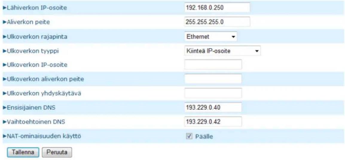 Lähiverkon IP-osoite 192.168.0.250 Aliverkon peite 255.255.255.0 Ulkoverkon rajapinta Ethernet Ulkoverkon tyyppi Kiinteä IP-osoite Ulkoverkon IP-osoite Ulkoverkon aliverkon peite Ulkoverkon yhdyskäytävä Ensisijainen DNS 193.229.0.40 Vaihtoehtoinen DNS 193.229.0.42 NAT-ominaisuuden käyttö Päälle Tallenna Peruuta